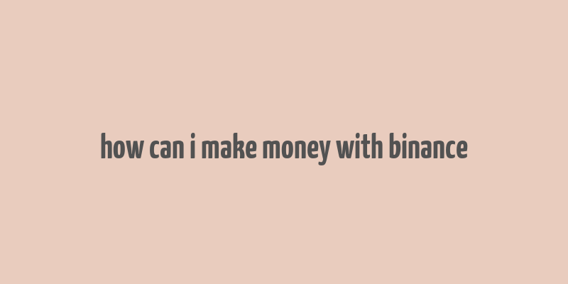 how can i make money with binance