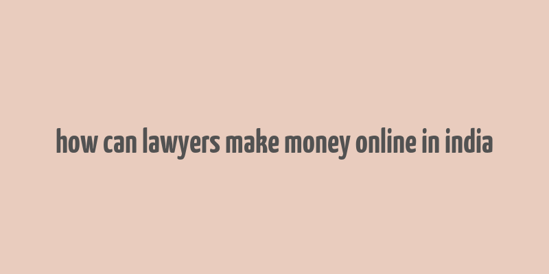 how can lawyers make money online in india