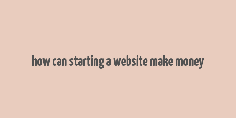 how can starting a website make money