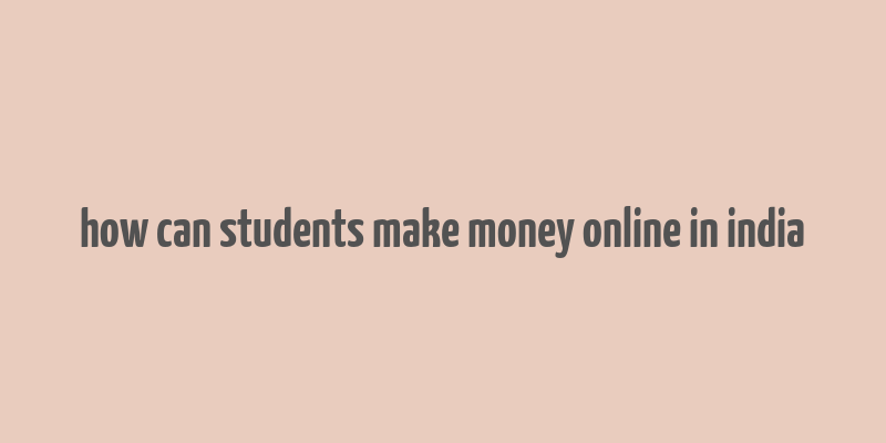 how can students make money online in india