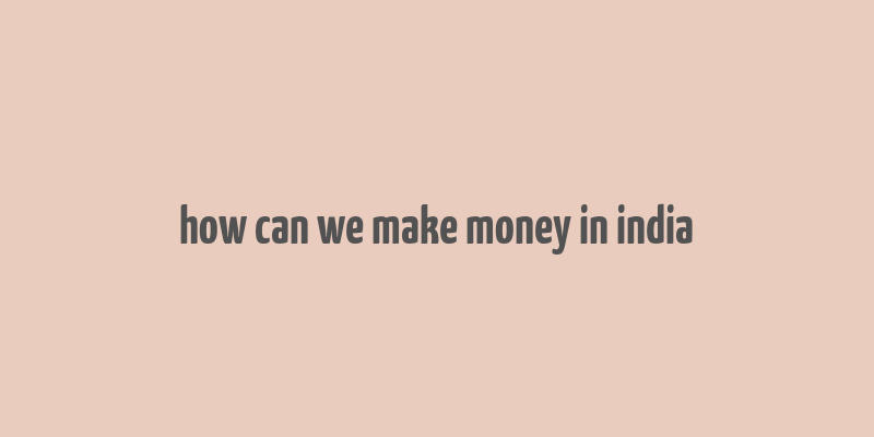 how can we make money in india