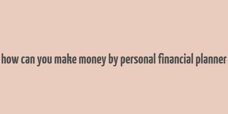 how can you make money by personal financial planner