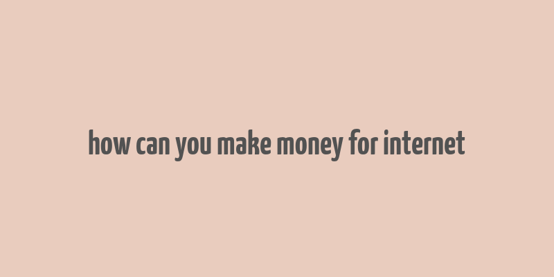 how can you make money for internet