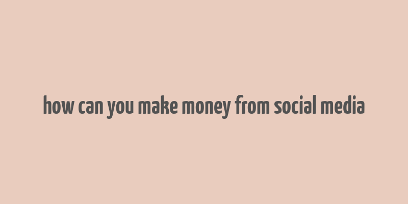 how can you make money from social media