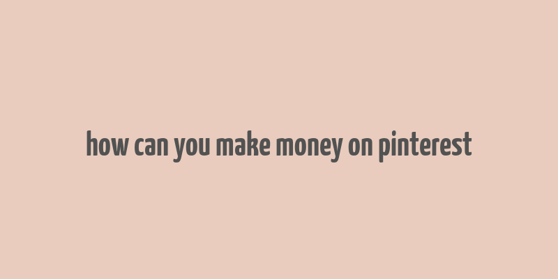 how can you make money on pinterest