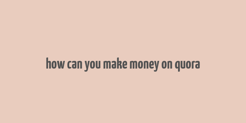 how can you make money on quora