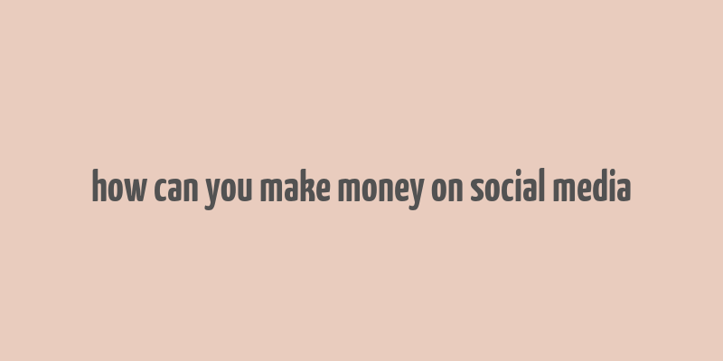 how can you make money on social media