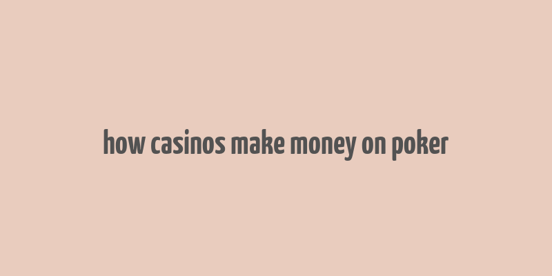 how casinos make money on poker