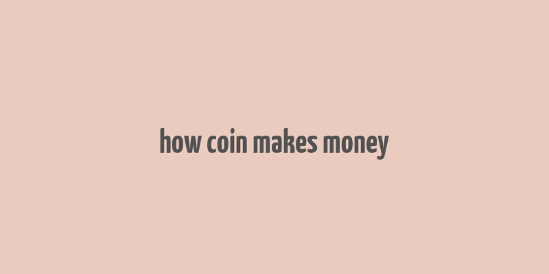 how coin makes money