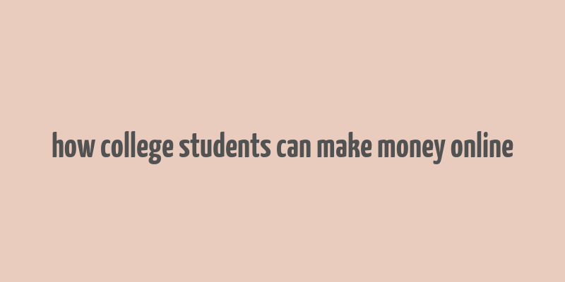 how college students can make money online