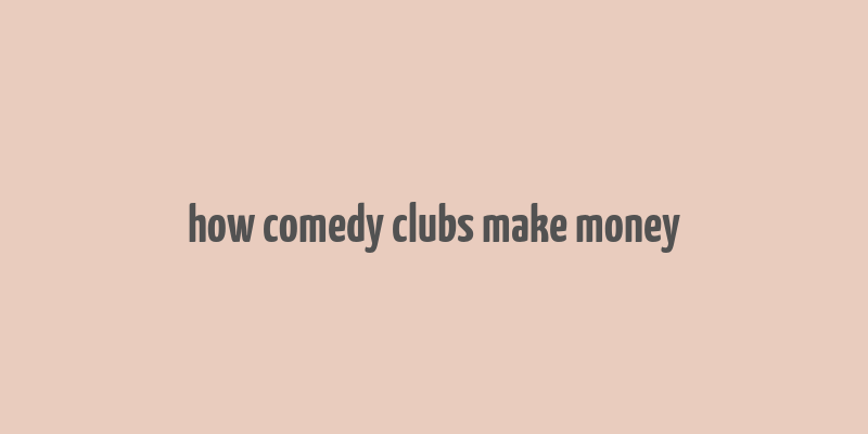 how comedy clubs make money