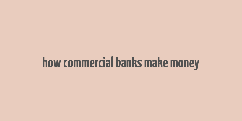 how commercial banks make money