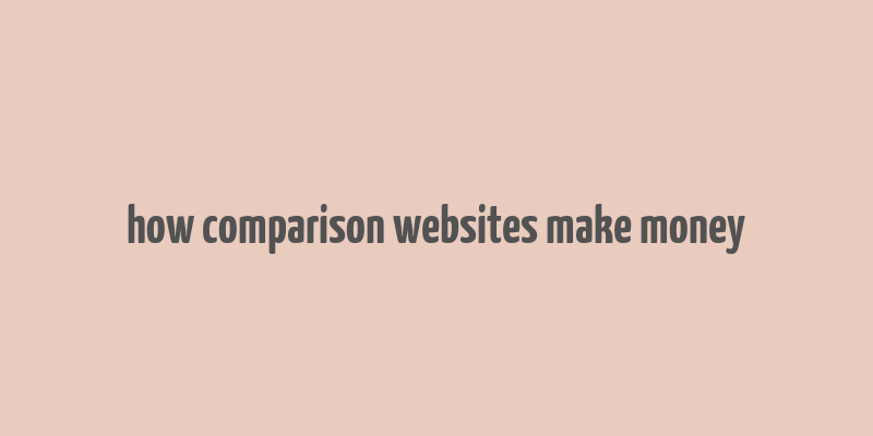 how comparison websites make money