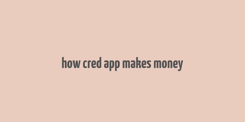 how cred app makes money