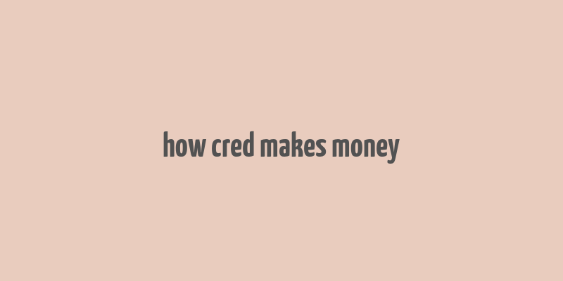 how cred makes money