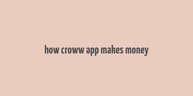 how croww app makes money