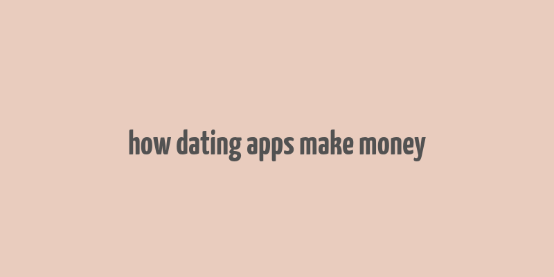 how dating apps make money