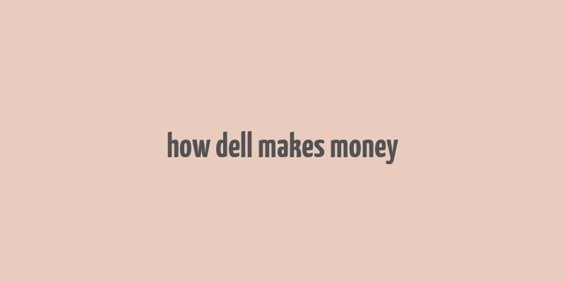 how dell makes money