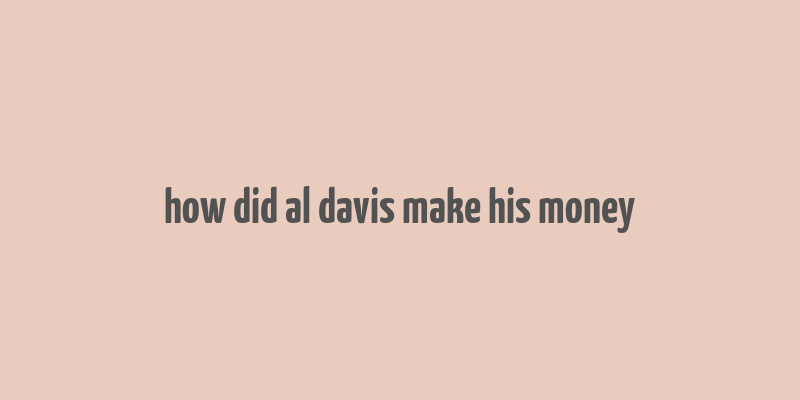 how did al davis make his money