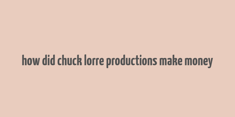 how did chuck lorre productions make money