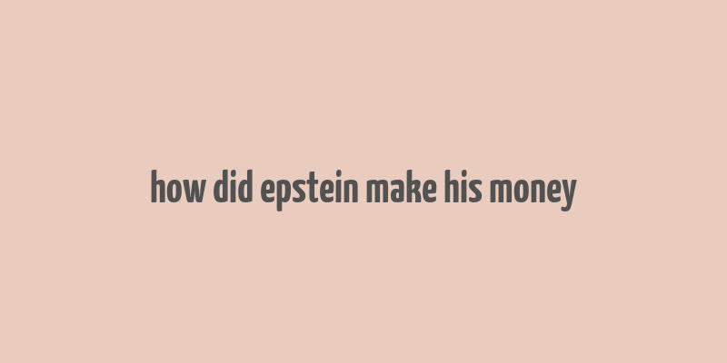 how did epstein make his money