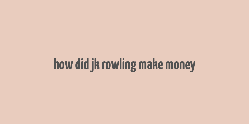 how did jk rowling make money