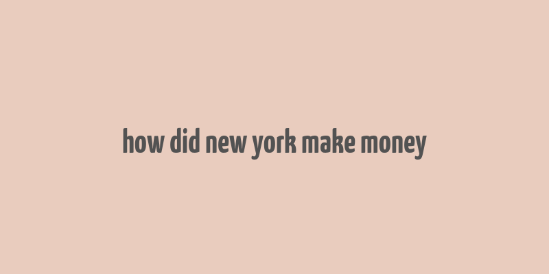 how did new york make money