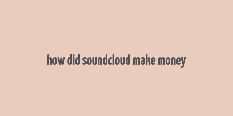 how did soundcloud make money