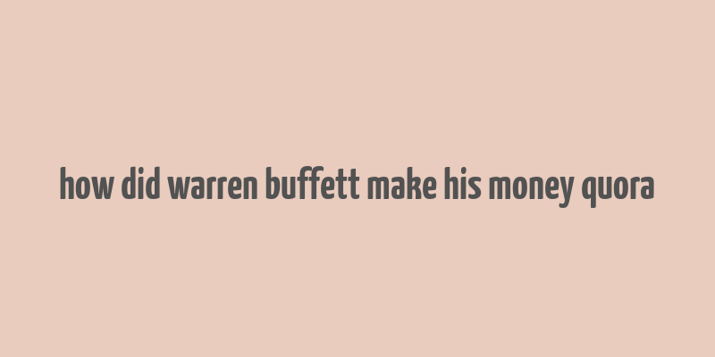 how did warren buffett make his money quora