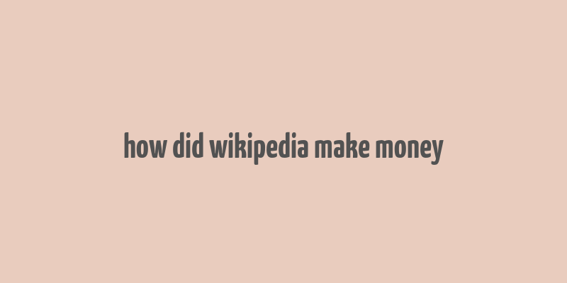 how did wikipedia make money