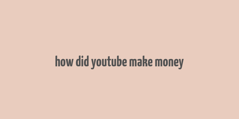 how did youtube make money