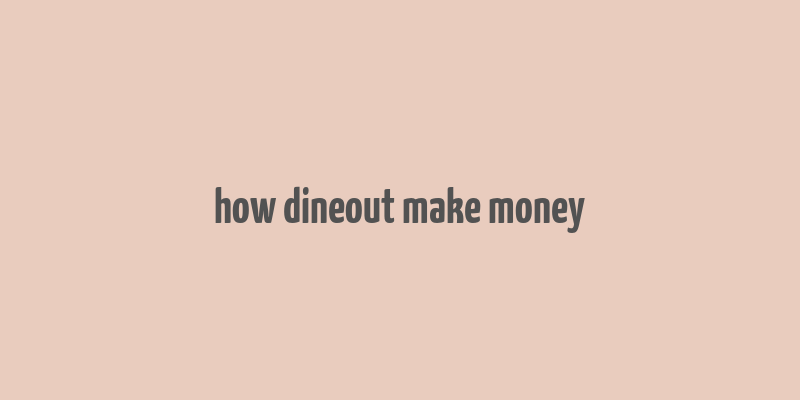 how dineout make money