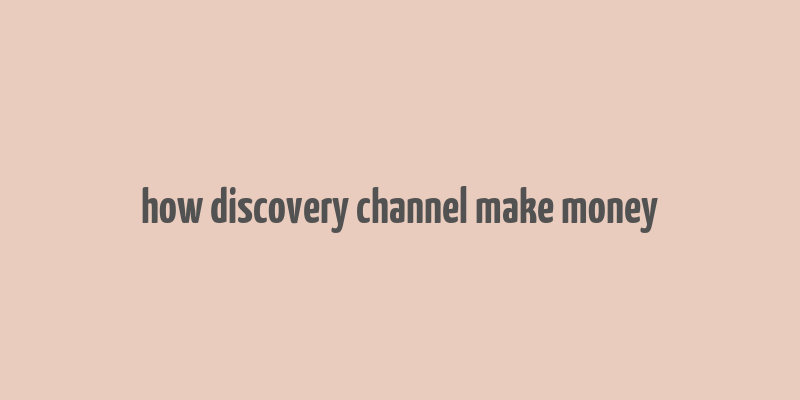 how discovery channel make money