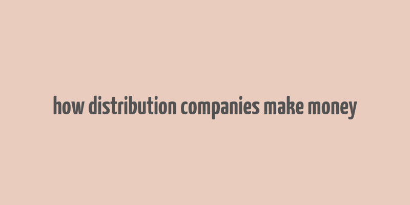 how distribution companies make money