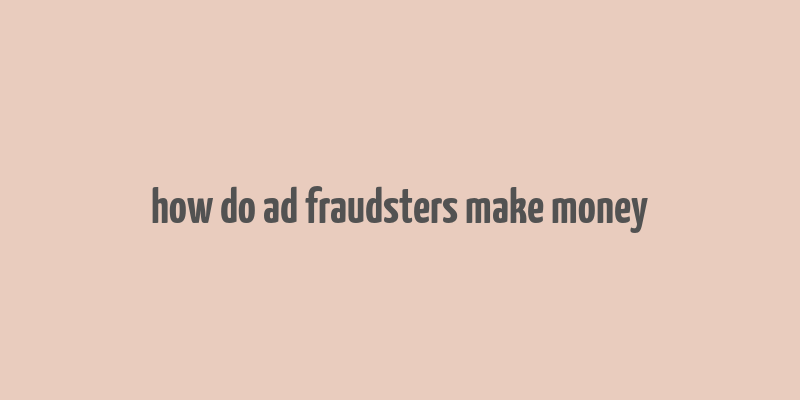 how do ad fraudsters make money