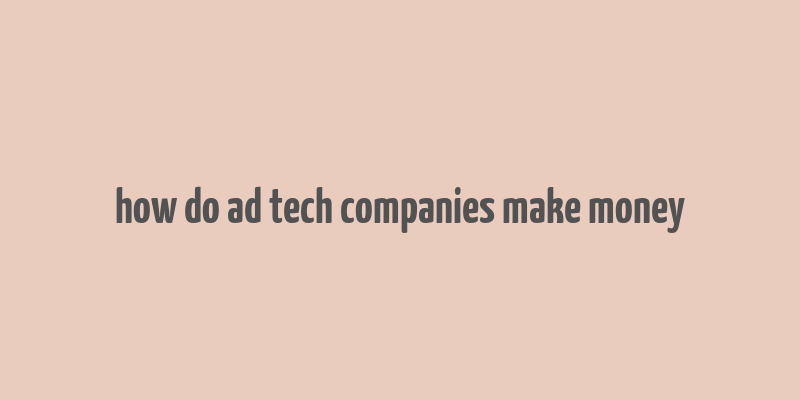 how do ad tech companies make money