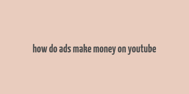 how do ads make money on youtube