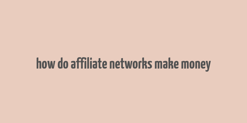 how do affiliate networks make money