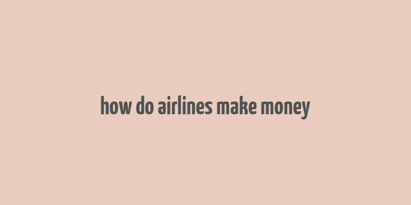 how do airlines make money