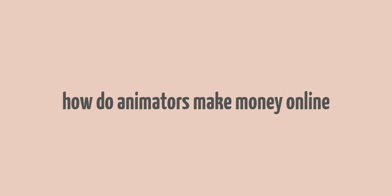 how do animators make money online