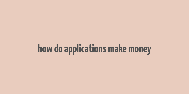 how do applications make money