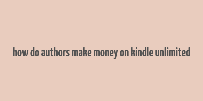 how do authors make money on kindle unlimited