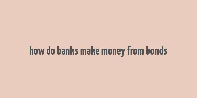 how do banks make money from bonds