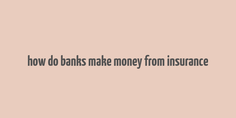 how do banks make money from insurance