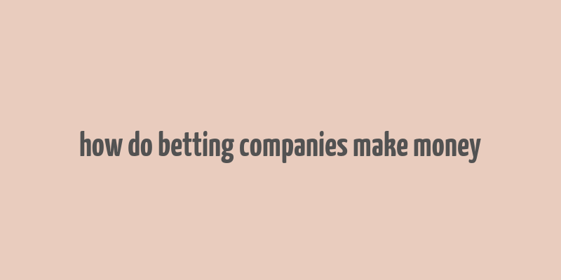 how do betting companies make money