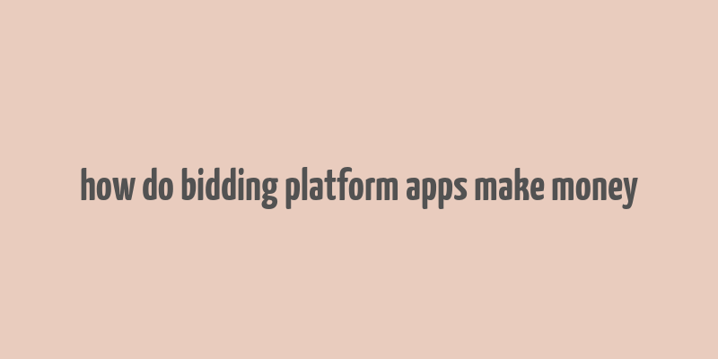 how do bidding platform apps make money