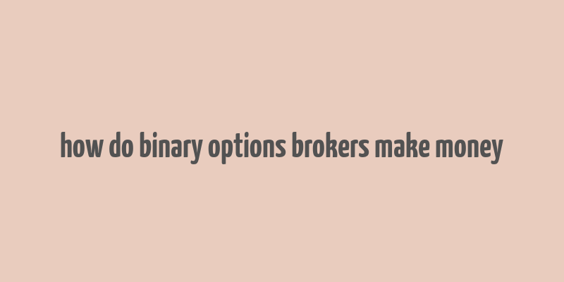 how do binary options brokers make money