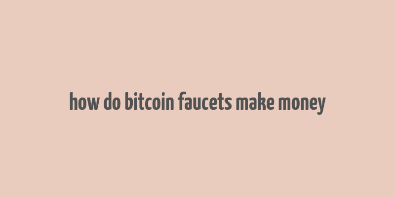 how do bitcoin faucets make money