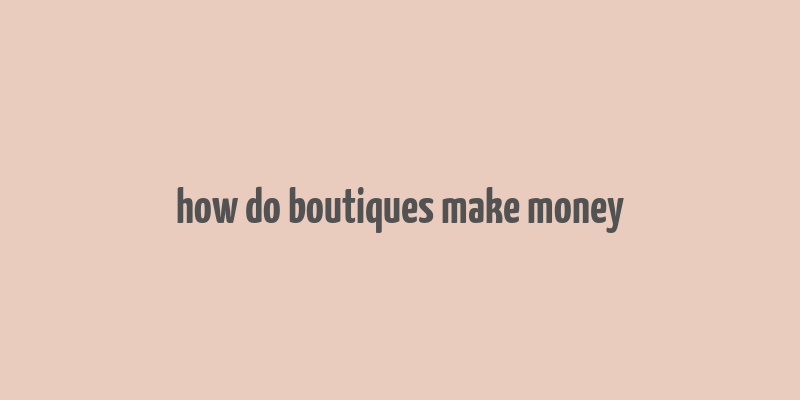 how do boutiques make money