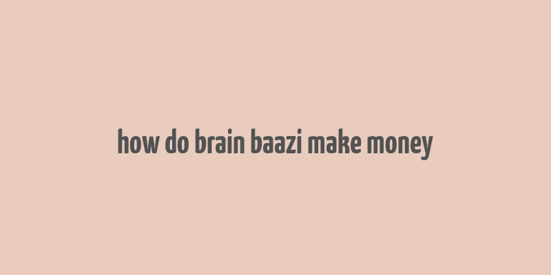 how do brain baazi make money